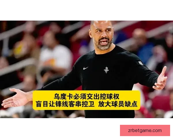 乌度卡强调控球为先减少缠斗与多余运球成制胜关键路径执行与专注